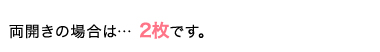 両開きの場合は2枚です